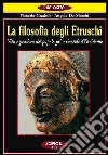La filosofia degli etruschi. Vita e pensiero del popolo più orientale d'Occidente La filosofia degli etruschi. Vita e pensiero del popolo più orientale d'Occidente