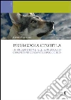 Pedagogia cinofila. Introduzione all'approccio cognitivo zooantropologico Pedagogia cinofila. Introduzione all'approccio cognitivo zooantropologico
