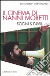 Il cinema di Nanni Moretti. Sogni & diari Il cinema di Nanni Moretti. Sogni & diari