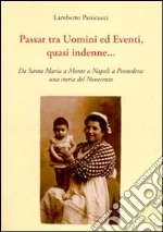 Passar tra uomini ed eventi, quasi indenne... Da Santa Maria a Monte a Napoli a Pontedera: una storia del Novecento libro