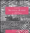 In cerca di eroi. Una storia dell'ingegneria italiana In cerca di eroi. Una storia dell'ingegneria italiana