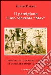 Il partigiano Gino Mazzola «Max». Controversie tra «garibaldini» e «Mauri» eliminazione di Marzola Il partigiano Gino Mazzola «Max». Controversie tra «garibaldini» e «Mauri» eliminazione di Marzola