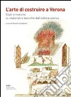 L'arte di costruire a Verona. Studi e ricerche su materiali e tecniche dell'edilizia storica L'arte di costruire a Verona. Studi e ricerche su materiali e tecniche dell'edilizia storica