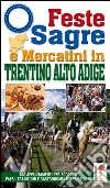 Feste, sagre e mercatini in Trentino Alto Adige. 600 appuntamenti per scoprire paesi, tradizioni e gastronomia della regione Feste, sagre e mercatini in Trentino Alto Adige. 600 appuntamenti per scoprire paesi, tradizioni e gastronomia della regione