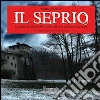 Il Seprio. I luoghi, la storia, il mistero di una regione nascosta Il Seprio. I luoghi, la storia, il mistero di una regione nascosta