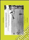Bagni e bagnanti. Un tuffo nella storia, nella cultura e nel costume della Viareggio balneare Bagni e bagnanti. Un tuffo nella storia, nella cultura e nel costume della Viareggio balneare